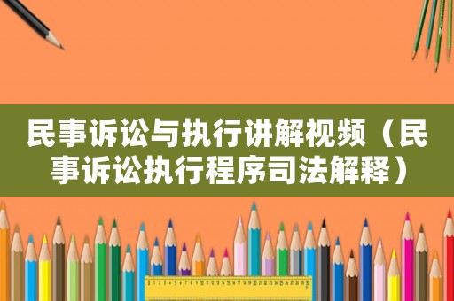 民事訴訟與執行講解視頻（民事訴訟執行程序司法解釋）