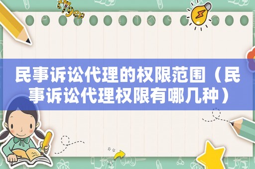 民事訴訟代理的權限范圍（民事訴訟代理權限有哪幾種）