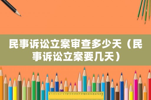民事訴訟立案審查多少天（民事訴訟立案要幾天）