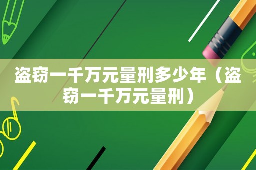 盜竊一千萬元量刑多少年（盜竊一千萬元量刑）