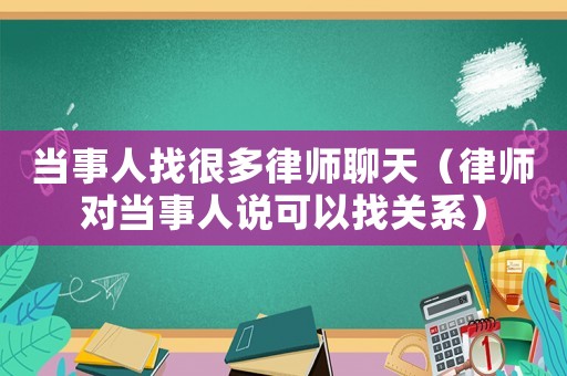 當事人找很多律師聊天（律師對當事人說可以找關系）