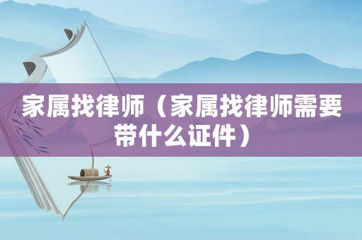 家屬找律師（家屬找律師需要帶什么證件）