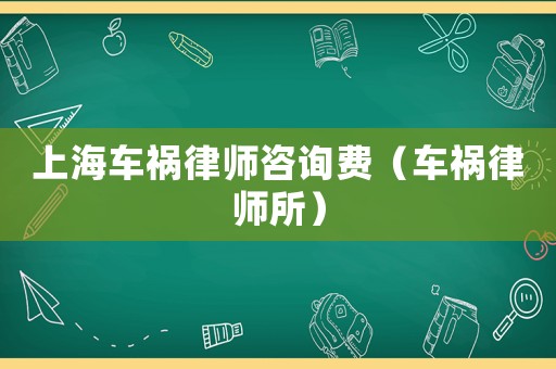 上海車禍律師咨詢費(fèi)（車禍律師所）