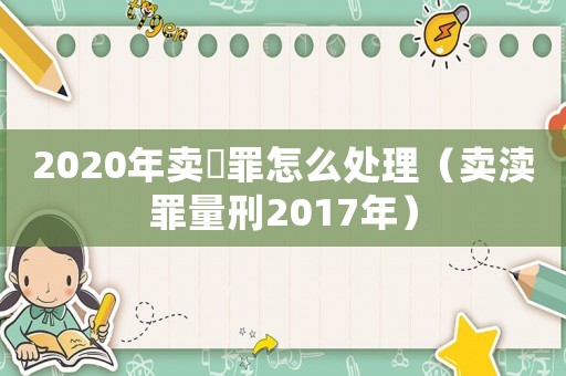 2020年賣婬罪怎么處理（賣瀆罪量刑2017年）