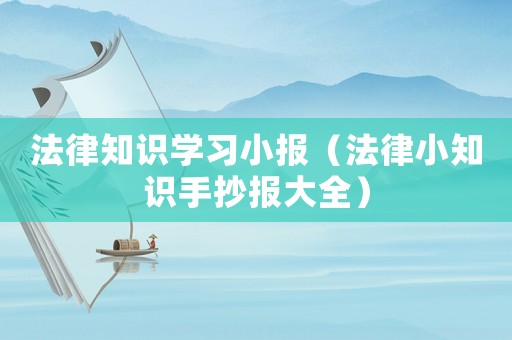 法律知識學習小報（法律小知識手抄報大全）