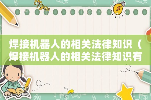 焊接機器人的相關法律知識（焊接機器人的相關法律知識有哪些）