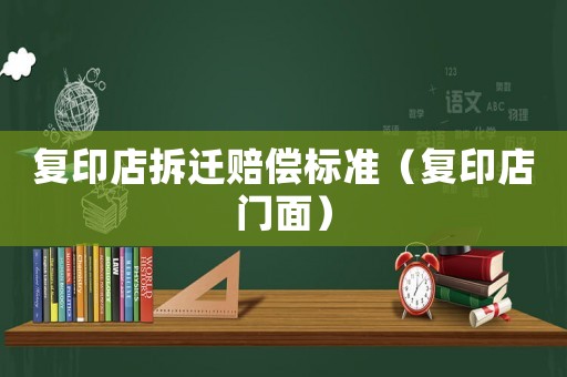 復印店拆遷賠償標準（復印店門面）