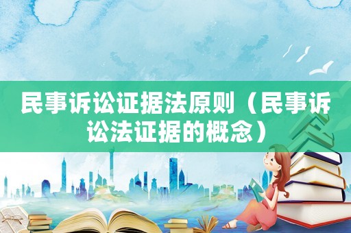民事訴訟證據(jù)法原則（民事訴訟法證據(jù)的概念）