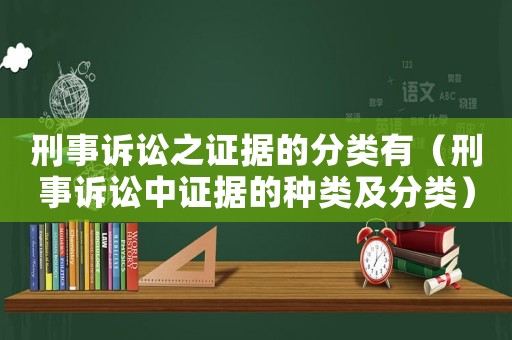 刑事訴訟之證據的分類有（刑事訴訟中證據的種類及分類）