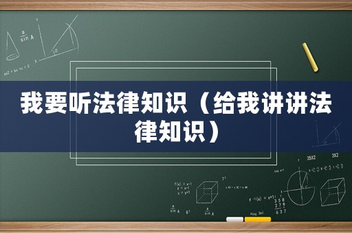 我要聽法律知識（給我講講法律知識）