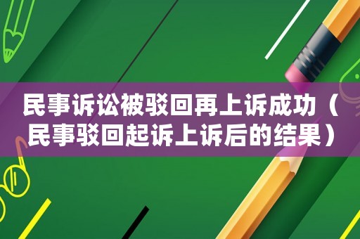 民事訴訟被駁回再上訴成功（民事駁回起訴上訴后的結果）