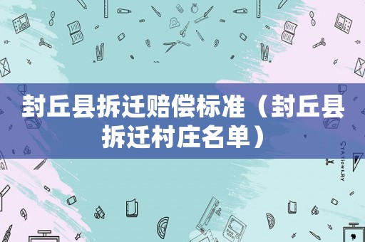 封丘縣拆遷賠償標準（封丘縣拆遷村莊名單）