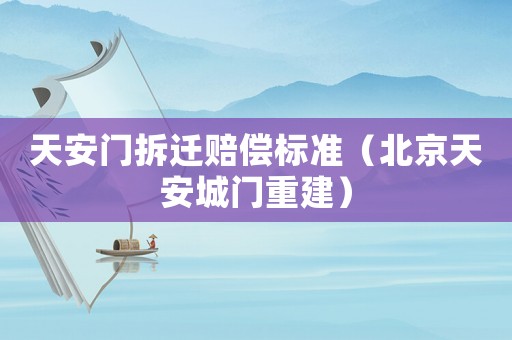天安門拆遷賠償標準（北京天安城門重建）