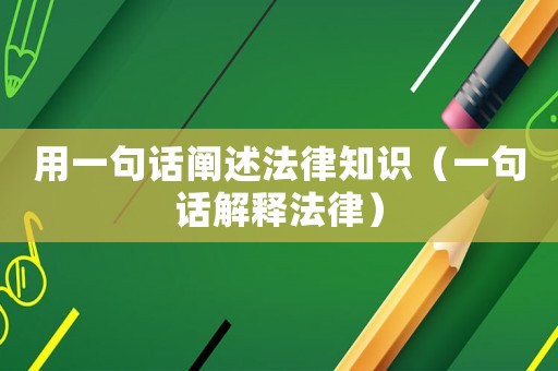用一句話闡述法律知識（一句話解釋法律）