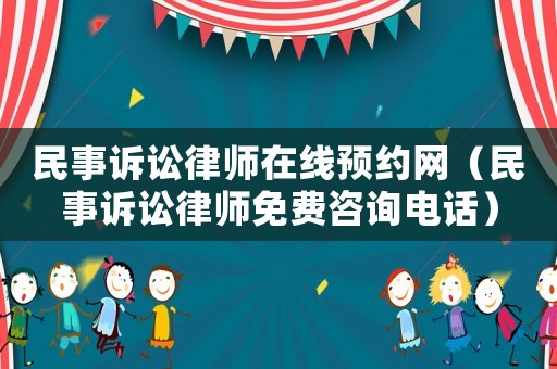 民事訴訟律師在線預約網（民事訴訟律師免費咨詢電話）