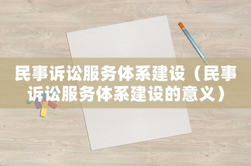 民事訴訟服務體系建設（民事訴訟服務體系建設的意義）