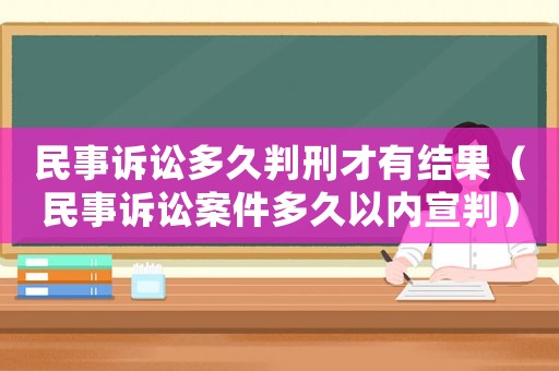 民事訴訟多久判刑才有結(jié)果（民事訴訟案件多久以內(nèi)宣判）