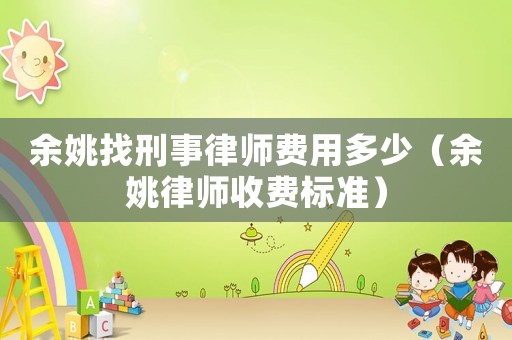 余姚找刑事律師費用多少（余姚律師收費標準）