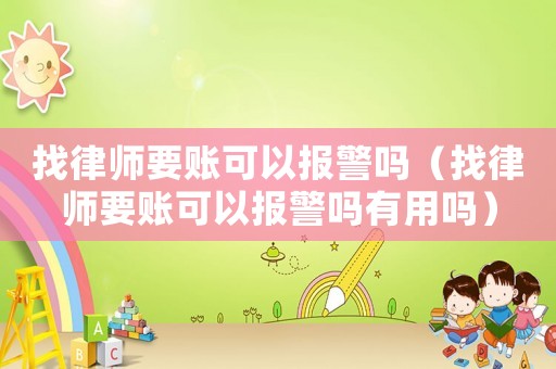 找律師要賬可以報警嗎（找律師要賬可以報警嗎有用嗎）