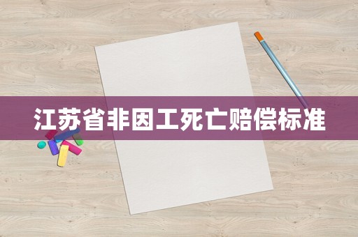 江蘇省非因工死亡賠償標(biāo)準(zhǔn)