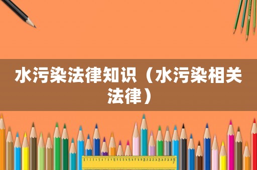 水污染法律知識（水污染相關法律）