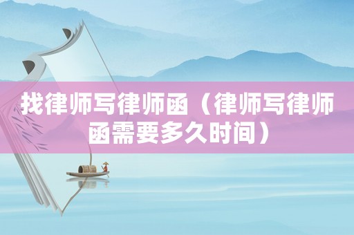找律師寫律師函（律師寫律師函需要多久時間）