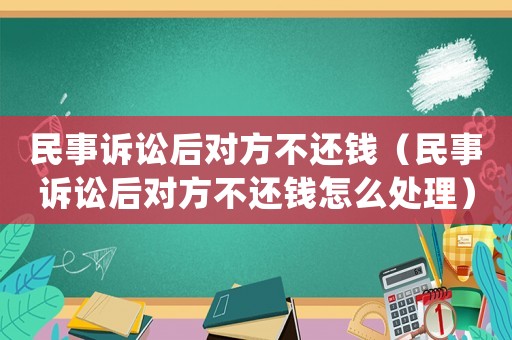 民事訴訟后對方不還錢（民事訴訟后對方不還錢怎么處理）
