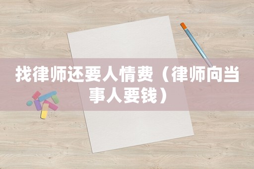 找律師還要人情費(fèi)（律師向當(dāng)事人要錢）