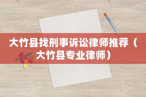 大竹縣找刑事訴訟律師推薦（大竹縣專業律師）