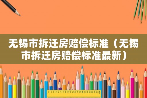 無錫市拆遷房賠償標準（無錫市拆遷房賠償標準最新）
