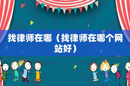 找律師在哪（找律師在哪個網站好）