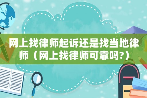 網(wǎng)上找律師起訴還是找當(dāng)?shù)芈蓭煟ňW(wǎng)上找律師可靠嗎?）