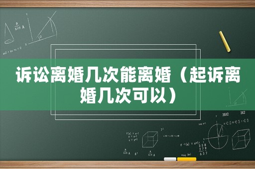 訴訟離婚幾次能離婚（起訴離婚幾次可以）