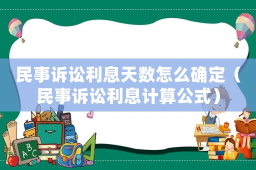 民事訴訟利息天數怎么確定（民事訴訟利息計算公式）