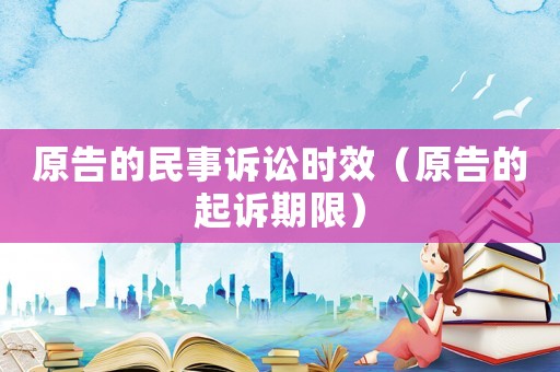 原告的民事訴訟時效（原告的起訴期限）