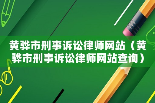 黃驊市刑事訴訟律師網(wǎng)站（黃驊市刑事訴訟律師網(wǎng)站查詢）