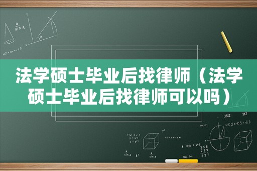 法學碩士畢業后找律師（法學碩士畢業后找律師可以嗎）