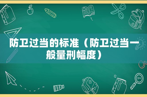 防衛過當的標準（防衛過當一般量刑幅度）