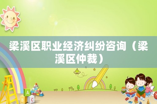 梁溪區(qū)職業(yè)經(jīng)濟(jì)糾紛咨詢（梁溪區(qū)仲裁）