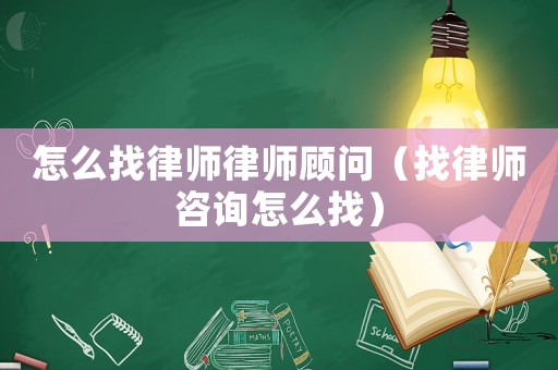 怎么找律師律師顧問（找律師咨詢怎么找）