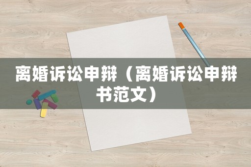 離婚訴訟申辯（離婚訴訟申辯書范文）