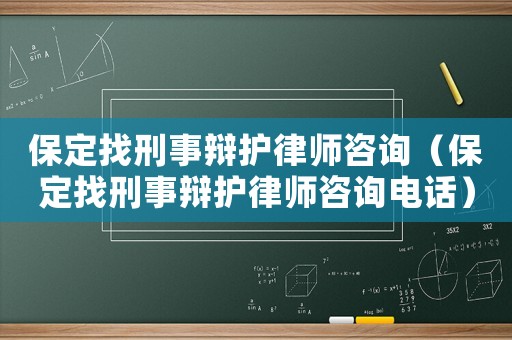 保定找刑事辯護律師咨詢（保定找刑事辯護律師咨詢電話）