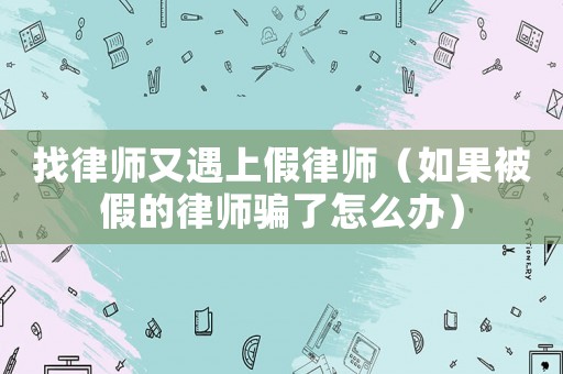 找律師又遇上假律師（如果被假的律師騙了怎么辦）