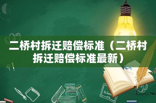 二橋村拆遷賠償標準（二橋村拆遷賠償標準最新）