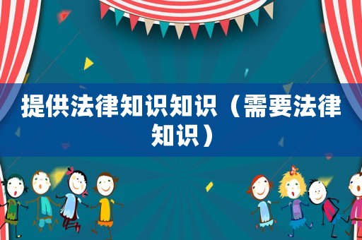 提供法律知識知識（需要法律知識）