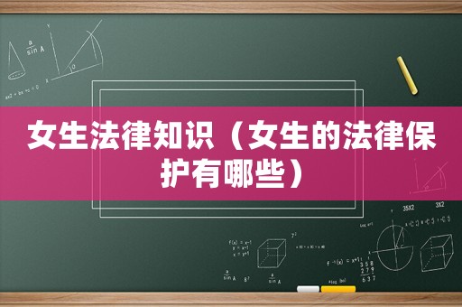 女生法律知識（女生的法律保護有哪些）
