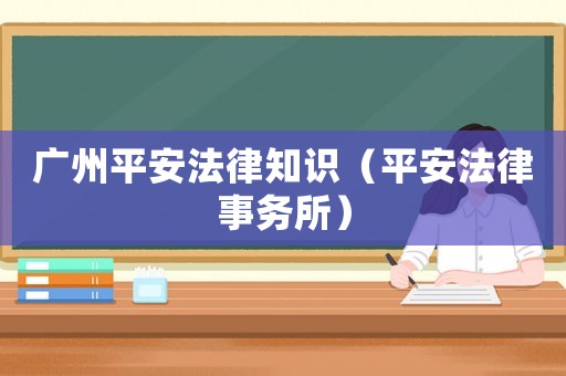 廣州平安法律知識（平安法律事務所）