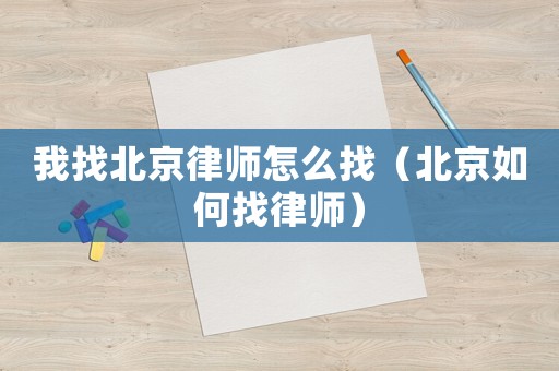 我找北京律師怎么找（北京如何找律師）