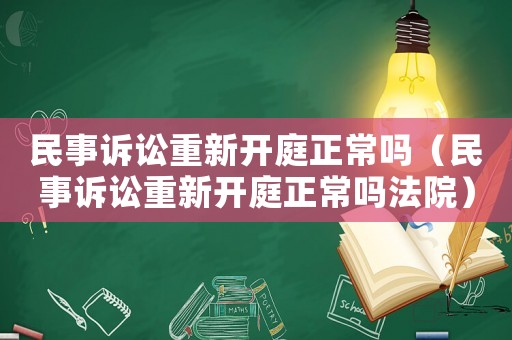 民事訴訟重新開庭正常嗎（民事訴訟重新開庭正常嗎法院）