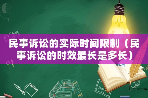 民事訴訟的實(shí)際時(shí)間限制（民事訴訟的時(shí)效最長(zhǎng)是多長(zhǎng)）